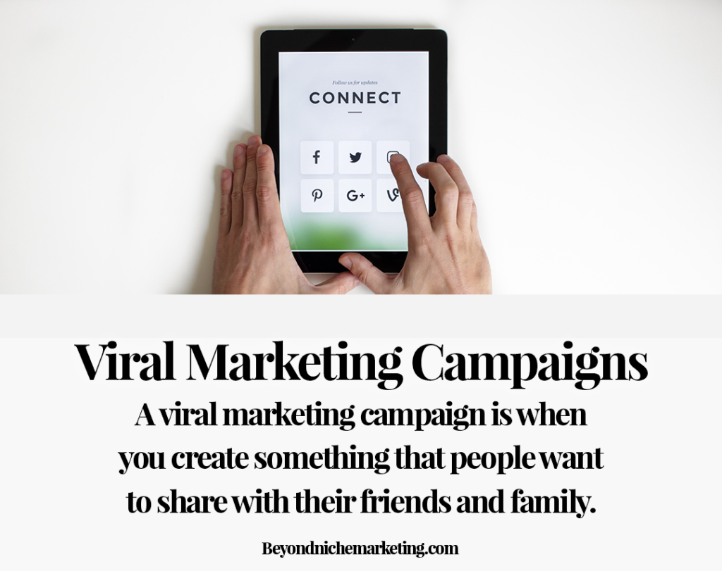 A viral marketing campaign is when you create something that people want to share with their friends and family.