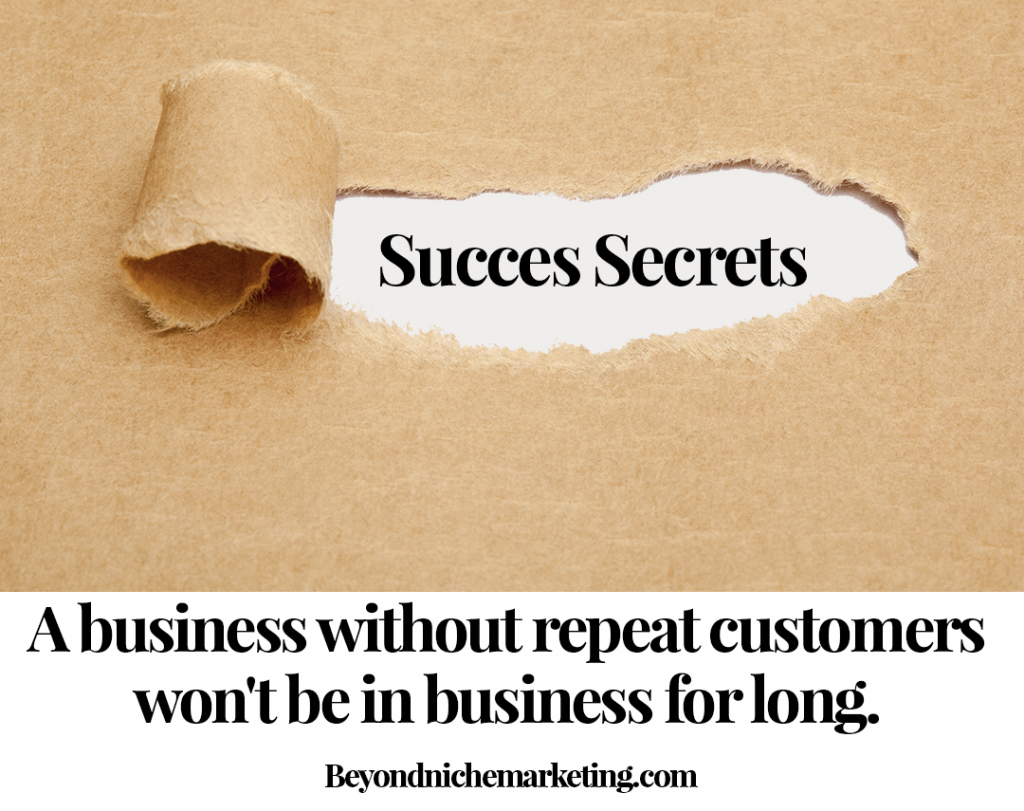 Niche Marketing Success Secret: A business without repeat customers won't be in business for long.