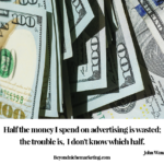 Half the money I spend on advertising is wasted; the trouble is, I don't know which half. John Wanamaker Quote